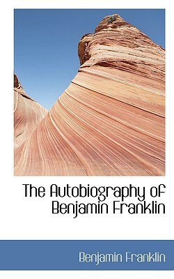 The Autobiography of Benjamin Franklin by Benjamin Franklin