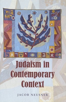 Judaism in Contemporary Context by Jacob Neusner