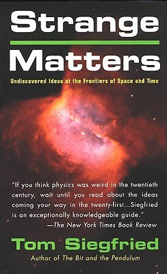 Strange Matters: Undiscovered Ideas at the Frontiers of Time and Space by Tom Siegfried