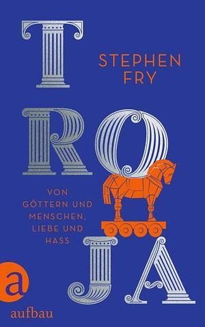 Troja: Von Göttern und Menschen, Liebe und Hass by Stephen Fry