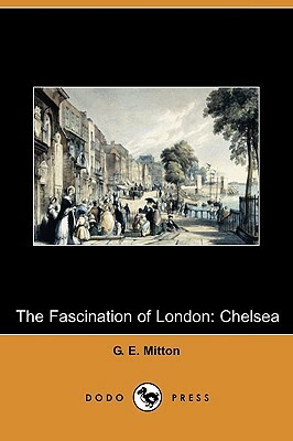 The Fascination of London: Chelsea (Dodo Press) by G. E. Mitton