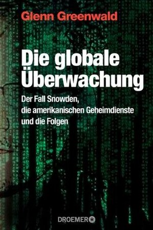 Die globale Überwachung: Der Fall Snowden, die amerikanischen Geheimdienste und die Folgen by Glenn Greenwald