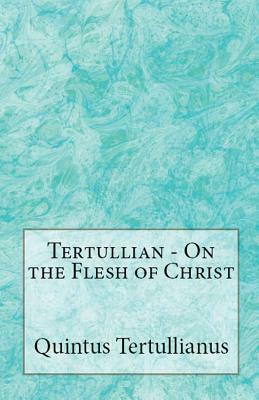 On the Flesh of Christ by Tertullian