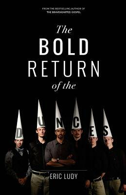 The Bold Return of the Dunces: When People Ask Us Why Ellerslie? We Say Why Don't You Read This! by Eric Ludy