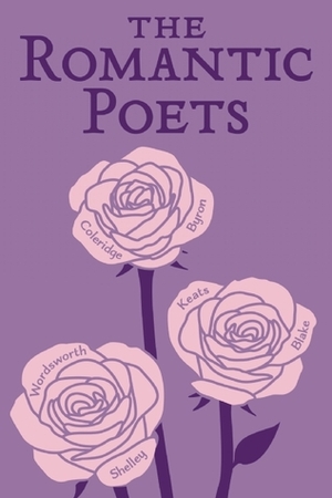 The Romantic Poets by John Keats, Lord Byron, Samuel Taylor Coleridge, Percy Bysshe Shelley, William Wordsworth