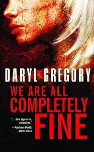 We Are All Completely Fine by Daryl Gregory