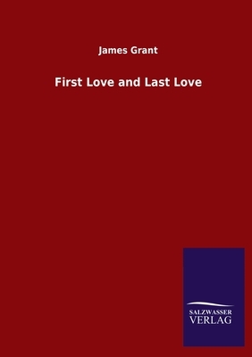 First Love and Last Love by James Grant