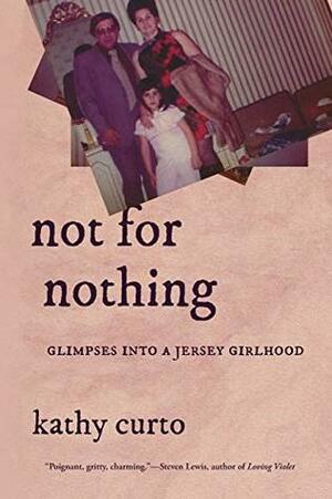 Not for Nothing: Glimpses Into a Jersey Girlhood by Kathy Curto
