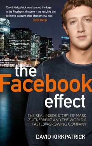The Facebook Effect: The Inside Story of the Company That Is Connecting the World by David Kirkpatrick