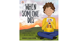 When Someone Dies: A Children's Mindful How-To Guide on Grief and Loss by Andrea Dorn