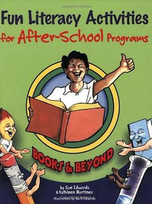 Fun Literacy Activities for After-school Programs: Books &amp; Beyond by Kathleen Martinez, Sue Edwards