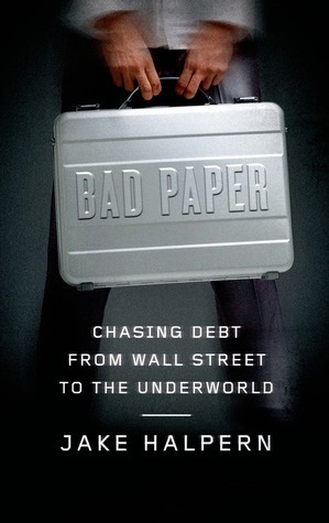 Bad Paper: Chasing Debt from Wall Street to the Underworld by Jake Halpern