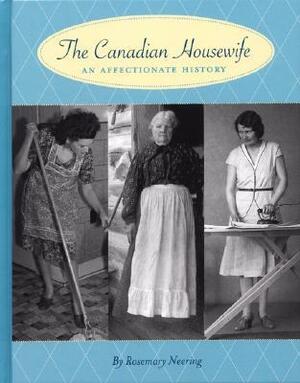 The Canadian Housewife: An Affectionate History by Rosemary Neering