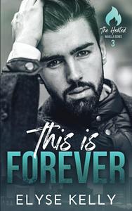 This Is Forever: Heated Novella Series by Elyse Kelly, Elyse Kelly