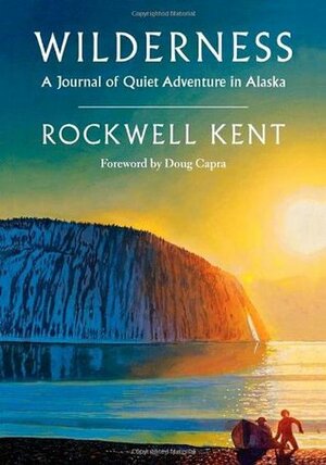 Wilderness: A Journal of Quiet Adventure in Alaska--Including Extensive Hitherto Unpublished Passages from the Original Journal by Rockwell Kent
