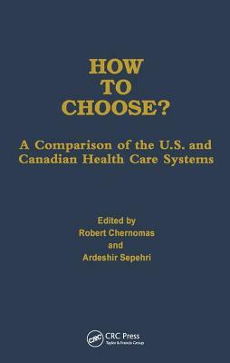 How to Choose?: A Comparison of the U.S. and Canadian Health Care Systems by Robert Chernomas, Ardeshir Sepehri