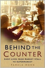 Behind The Counter: Shop Lives From Market Stall To Supermarket by Pamela Horn