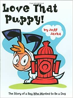 Love That Puppy!: The Story of a Boy Who Wanted to be a Dog by Jeff Jarka