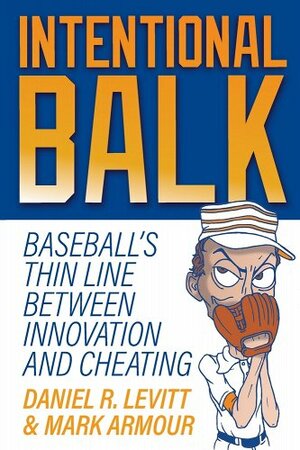 Intentional Balk: Baseball's Thin Line Between Innovation and Cheating by Mark Armour, Daniel Levitt