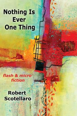 Nothing Is Ever One Thing by Robert Scotellaro