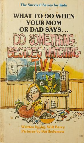 What to Do When Your Mom Or Dad Says..."Do Something Besides Watching TV!" by Orly Kelly