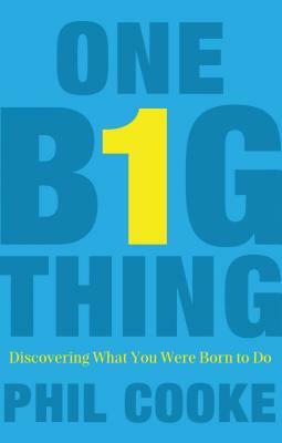 One Big Thing: Discovering What You Were Born to Do by Phil Howard Cooke