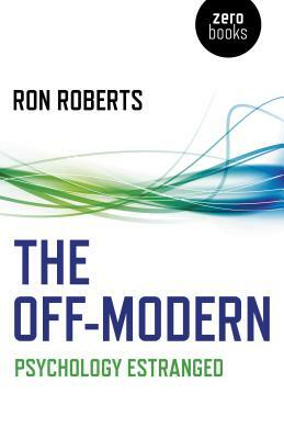 The Off-Modern: Psychology Estranged by Ron Roberts