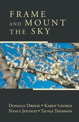 Frame and Mount the Sky by Karen George, Thomson Jentsch, Donelle Dreese