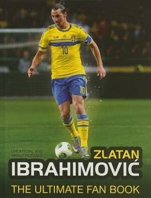 Zlatan Ibrahimovic: The Ultimate Fan Book by Adrian Besley