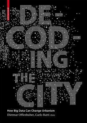 Decoding the City: Urbanism in the Age of Big Data by Carlo Ratti, Dietmar Offenhuber