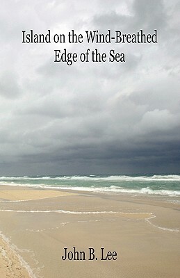 Island on the Wind-Breathed Edge of the Sea by John B. Lee