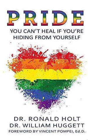 PRIDE: You Can't Heal If You're Hiding From Yourself by Ronald Holt, Ronald Holt, William Huggett, Vincent Pompei