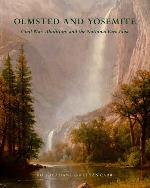 Olmsted and Yosemite: Civil War, Abolition, and the National Park Idea by Rolf Diamant, Ethan Carr