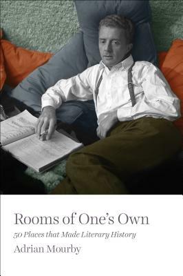 Rooms of One's Own: 50 Places That Made Literary History by Adrian Mourby