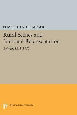 Rural Scenes and National Representation: Britain, 1815-1850 by Elizabeth K. Helsinger