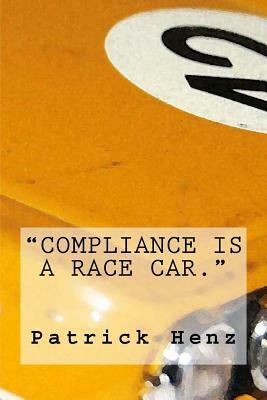 Compliance Is a Race Car. by Patrick Henz