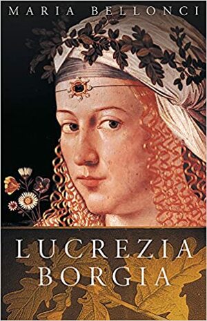 Lucrezia Borgia by Maria Bellonci