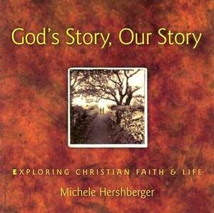 God's Story, Our Story: Exploring Christian Faith and Life by Michele Hershberger