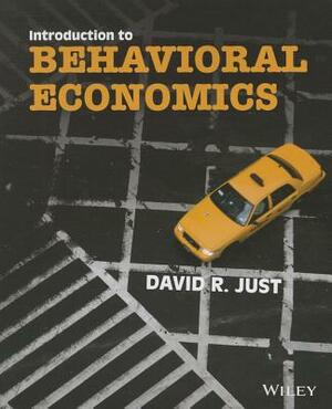 Introduction to Behavioral Economics: Noneconomic Factors That Shape Economic Decisions by David R. Just