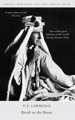 Great Writers on the Great War Revolt in the Desert by T.E. Lawrence