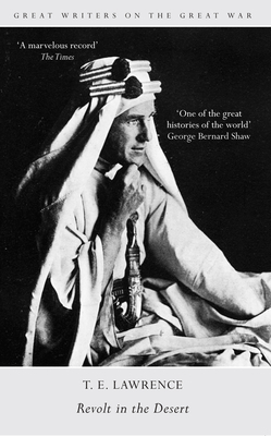 Great Writers on the Great War Revolt in the Desert by Thomas Edward Lawrence