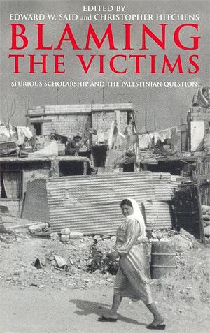 Blaming the Victims: Spurious Scholarship and the Palestinian Question by Edward W. Said, Christopher Hitchens