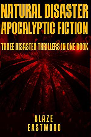 Natural Disaster Apocalyptic Fiction: Three Disaster Thrillers in One Book by Blaze Eastwood