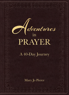 Adventures in Prayer: A 40-Day Journey by Mary Jo Pierce