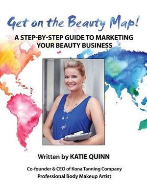 Get on the Beauty Map! A Step-by-step Guide To Marketing Your Beauty Business by Katie Quinn