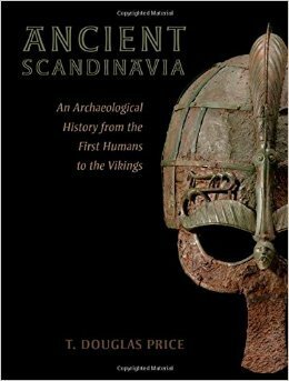 Ancient Scandinavia: An Archaeological History from the First Humans to the Vikings by T. Douglas Price