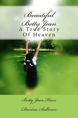 Beautiful Betty Jean: A True Story Of Heaven by Davina Sullivan, Betty Jean Haro