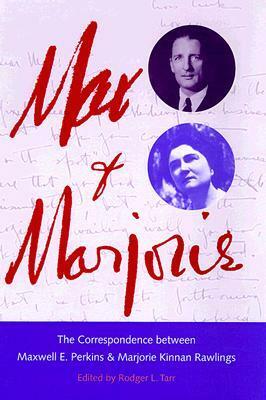 Max and Marjorie: The Correspondence between Maxwell E. Perkins and Marjorie Kinnan Rawl by Marjorie Kinnan Rawlings, Rodger L. Tarr