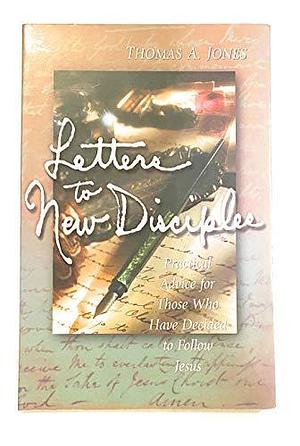 Letters to New Disciples: Practical Advice for Those Who Have Decided to Follow Jesus by Thomas A. Jones