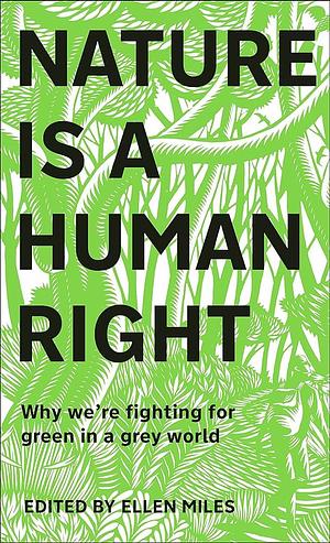 Nature Is A Human Right: Why We're Fighting for Green in a Grey World by Ellen Miles, Ellen Miles